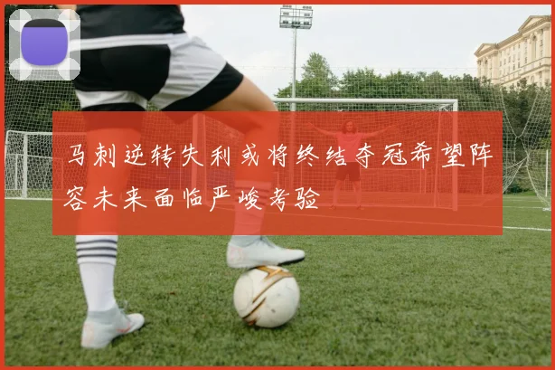 马刺逆转失利或将终结夺冠希望阵容未来面临严峻考验