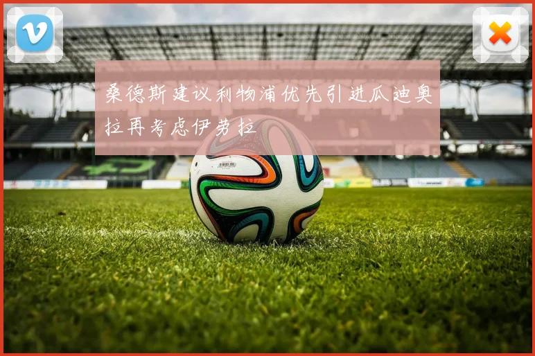 桑德斯建议利物浦优先引进瓜迪奥拉再考虑伊劳拉