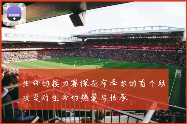 生命的接力赛探花布泽尔的首个助攻是对生命的热爱与传承
